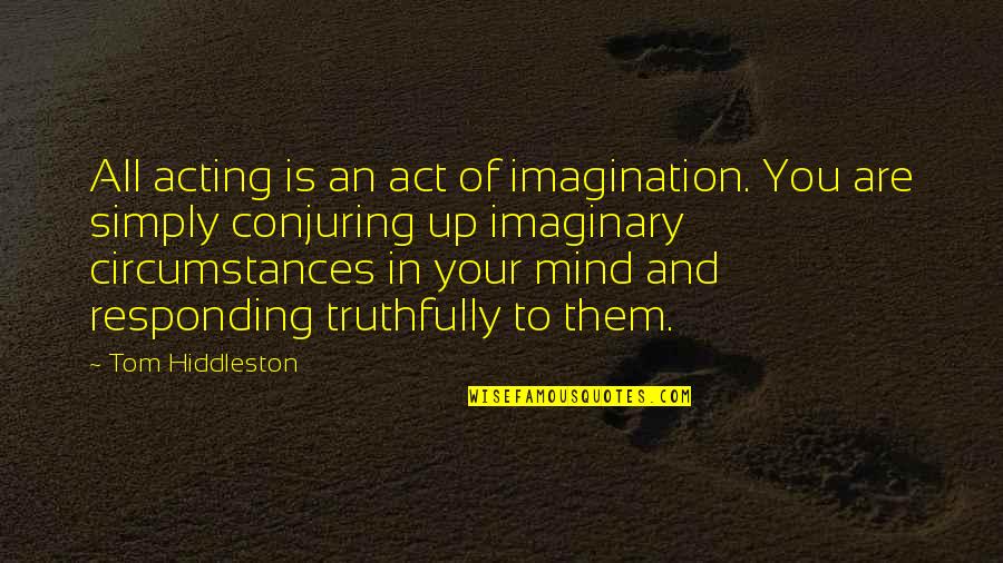 Hiddleston Quotes By Tom Hiddleston: All acting is an act of imagination. You