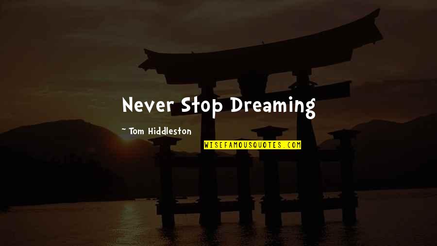Hiddleston Quotes By Tom Hiddleston: Never Stop Dreaming