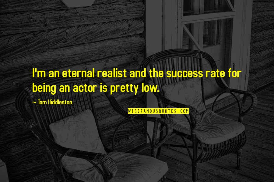 Hiddleston Quotes By Tom Hiddleston: I'm an eternal realist and the success rate