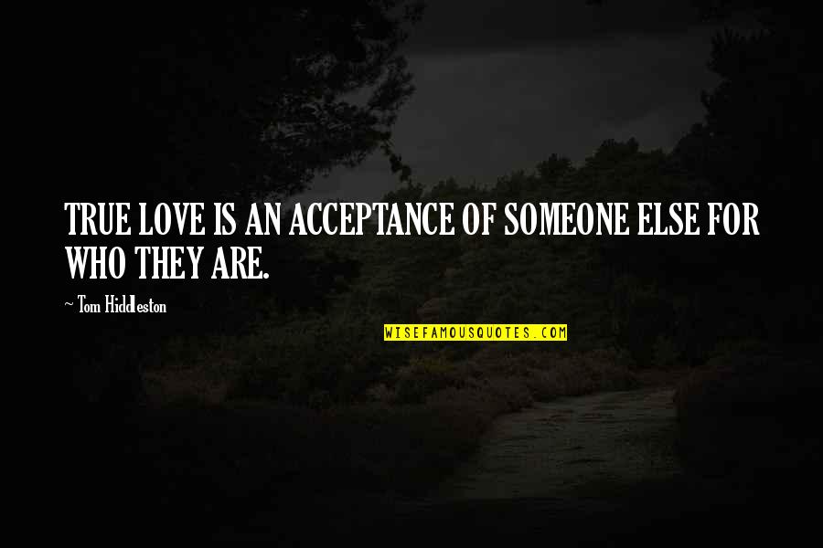 Hiddleston Quotes By Tom Hiddleston: TRUE LOVE IS AN ACCEPTANCE OF SOMEONE ELSE