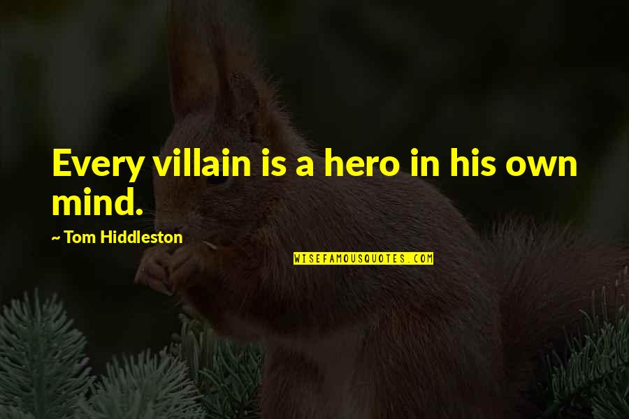 Hiddleston Tom Quotes By Tom Hiddleston: Every villain is a hero in his own Hiddleston Tom Quotes By Tom Hiddleston: Every villain is a hero in his own