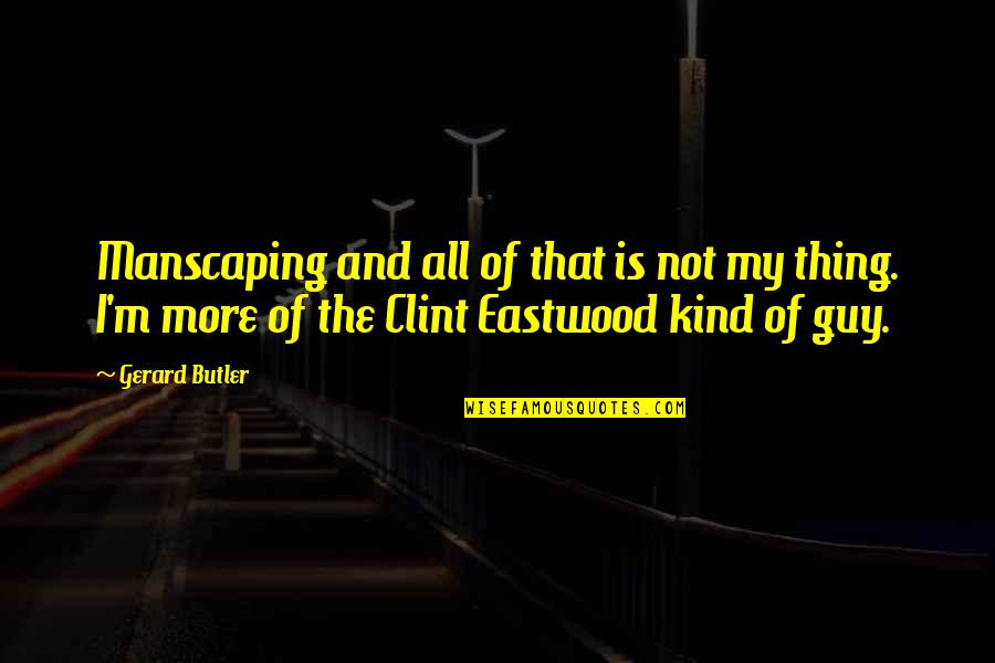 Hiddlestoners Quotes By Gerard Butler: Manscaping and all of that is not my