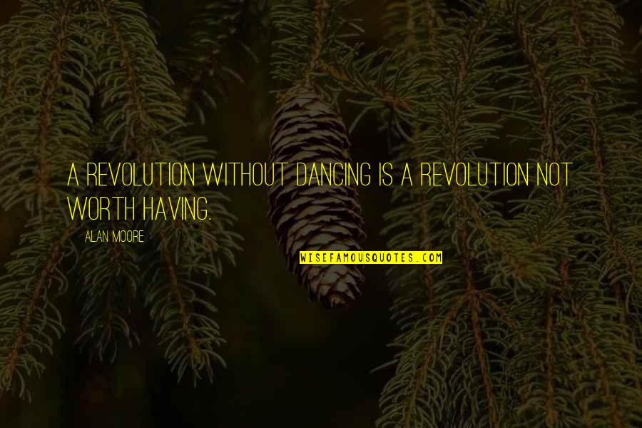 Hiddy Lube Quotes By Alan Moore: A revolution without dancing is a revolution not