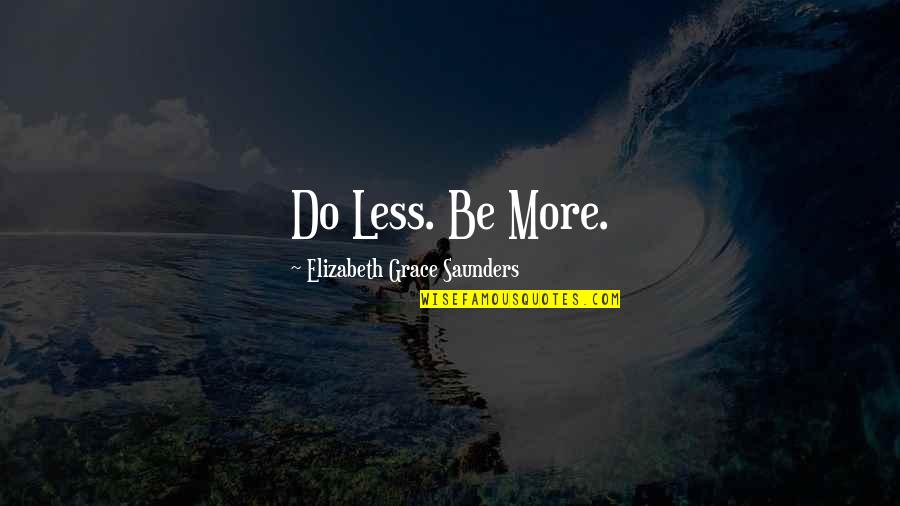 Hiddy Lube Quotes By Elizabeth Grace Saunders: Do Less. Be More.