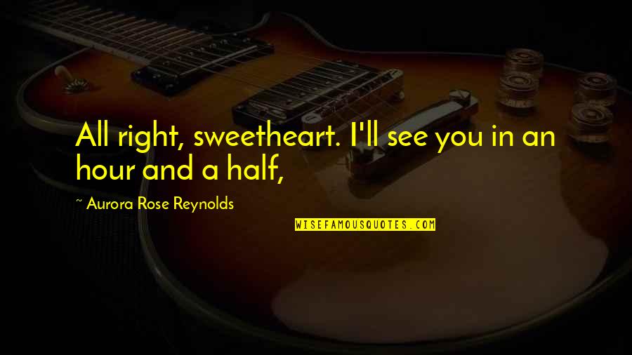 Hide And Seek Film Quotes By Aurora Rose Reynolds: All right, sweetheart. I'll see you in an
