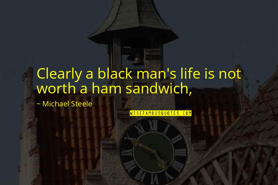 Hide And Seek Film Quotes By Michael Steele: Clearly a black man's life is not worth Hide And Seek Film Quotes By Michael Steele: Clearly a black man's life is not worth