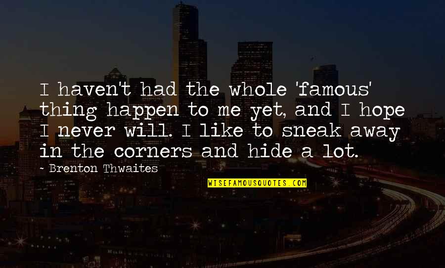 Hide Away Quotes By Brenton Thwaites: I haven't had the whole 'famous' thing happen