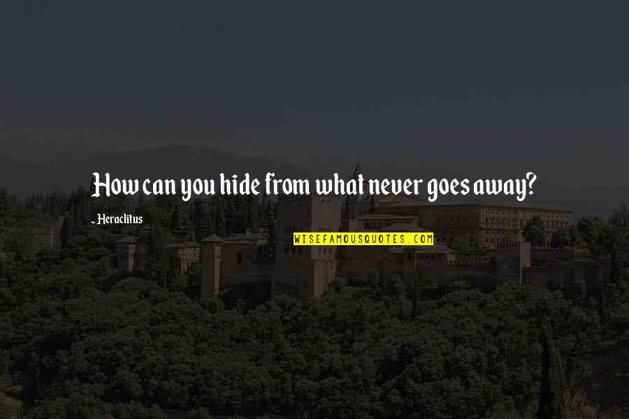 Hide Away Quotes By Heraclitus: How can you hide from what never goes