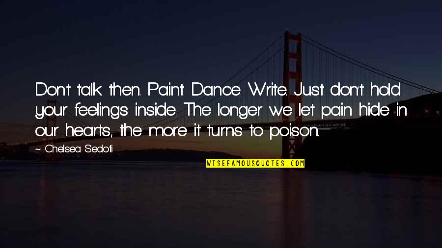 Hide Feelings Quotes By Chelsea Sedoti: Don't talk then. Paint. Dance. Write. Just don't