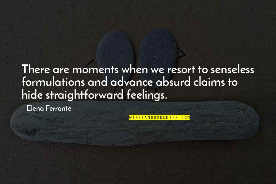 Hide Feelings Quotes By Elena Ferrante: There are moments when we resort to senseless