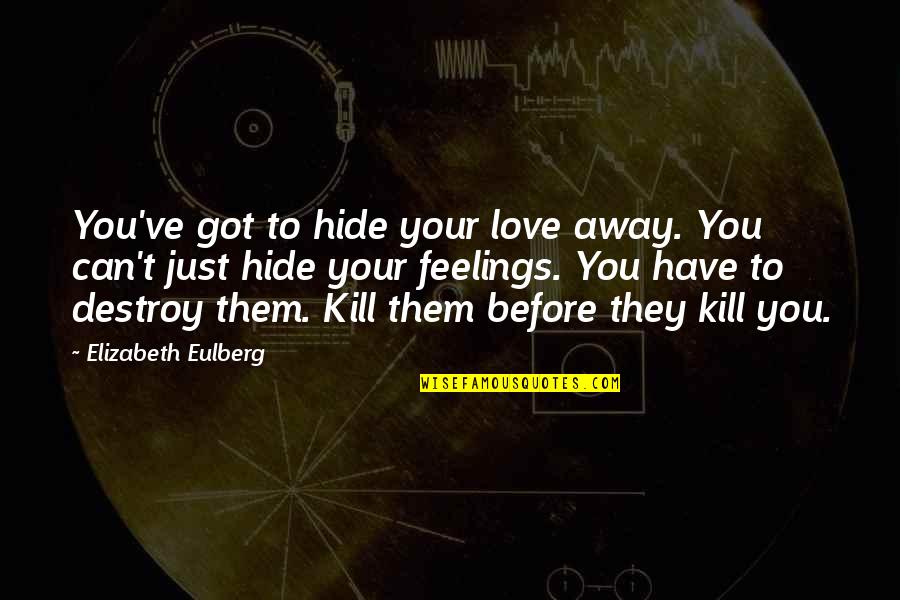 Hide Feelings Quotes By Elizabeth Eulberg: You've got to hide your love away. You