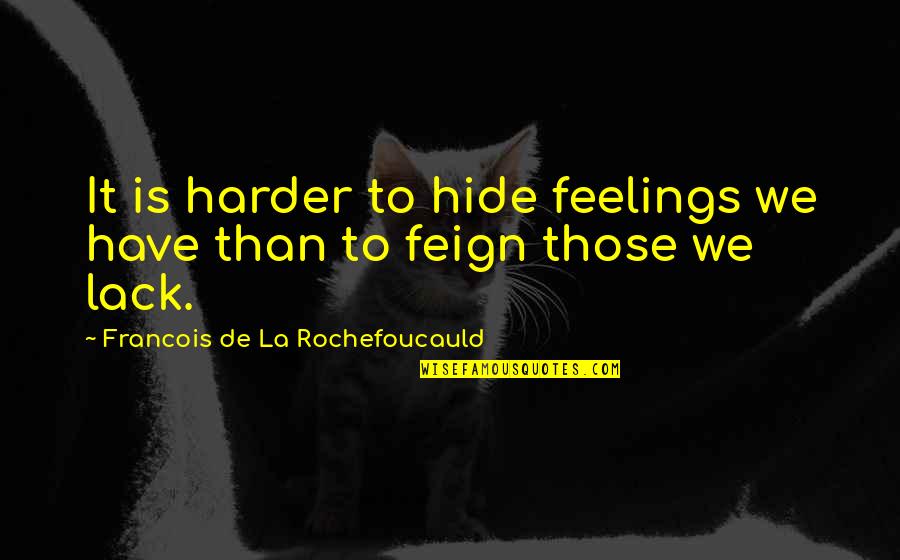 Hide Feelings Quotes By Francois De La Rochefoucauld: It is harder to hide feelings we have