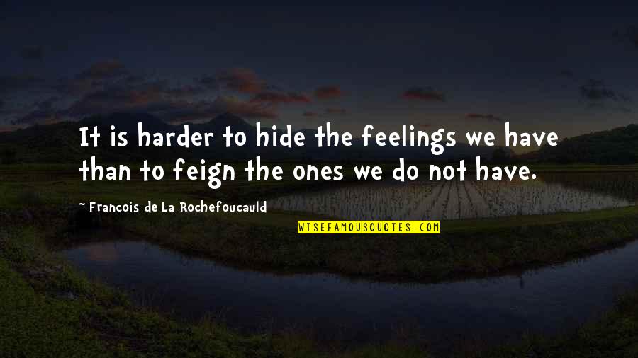 Hide Feelings Quotes By Francois De La Rochefoucauld: It is harder to hide the feelings we