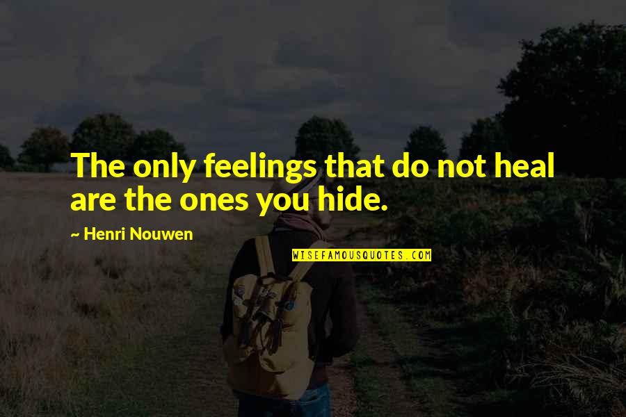 Hide Feelings Quotes By Henri Nouwen: The only feelings that do not heal are