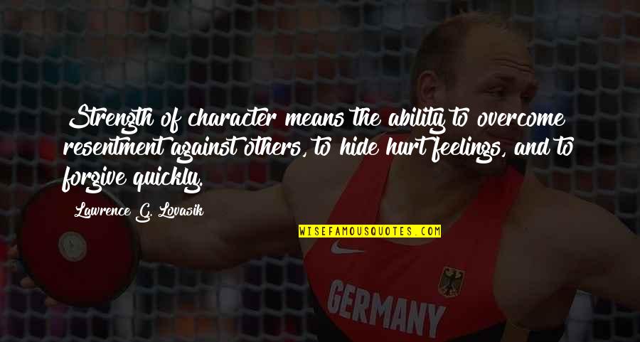 Hide Hurt Quotes By Lawrence G. Lovasik: Strength of character means the ability to overcome Hide Hurt Quotes By Lawrence G. Lovasik: Strength of character means the ability to overcome