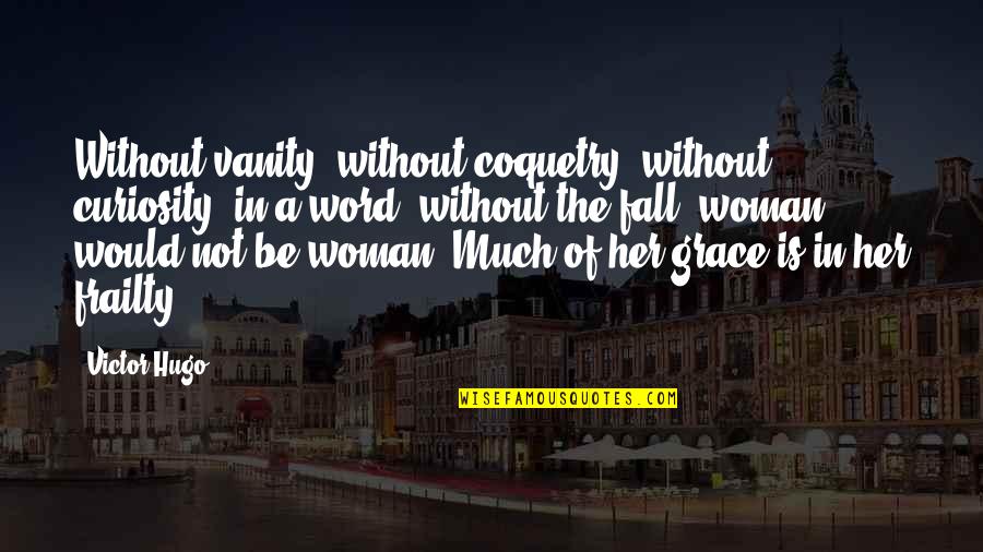 Hide Hurt Quotes By Victor Hugo: Without vanity, without coquetry, without curiosity, in a