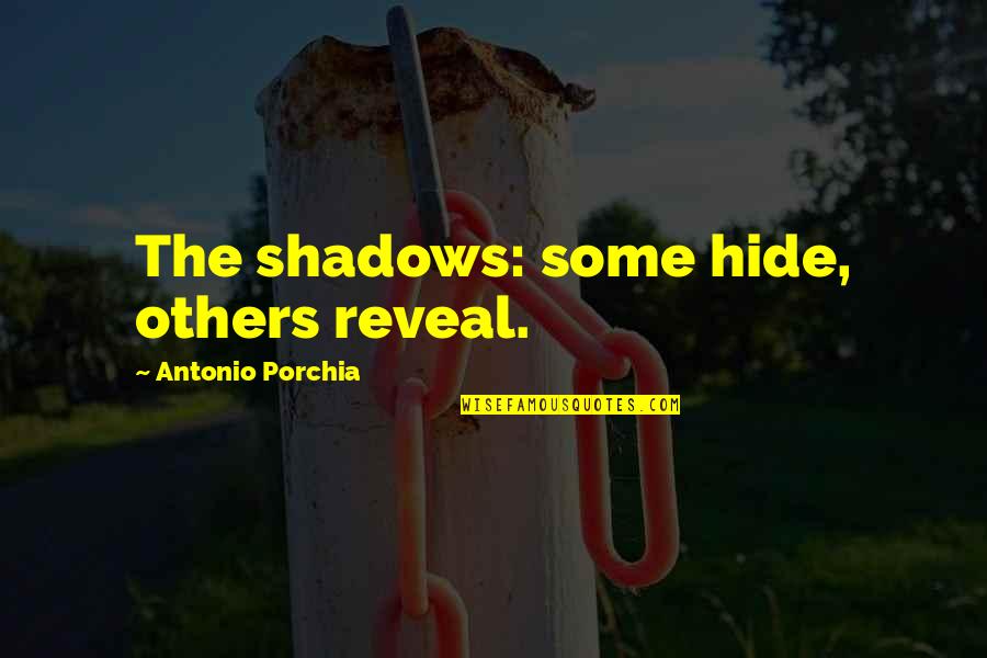 Hide In The Shadows Quotes By Antonio Porchia: The shadows: some hide, others reveal.