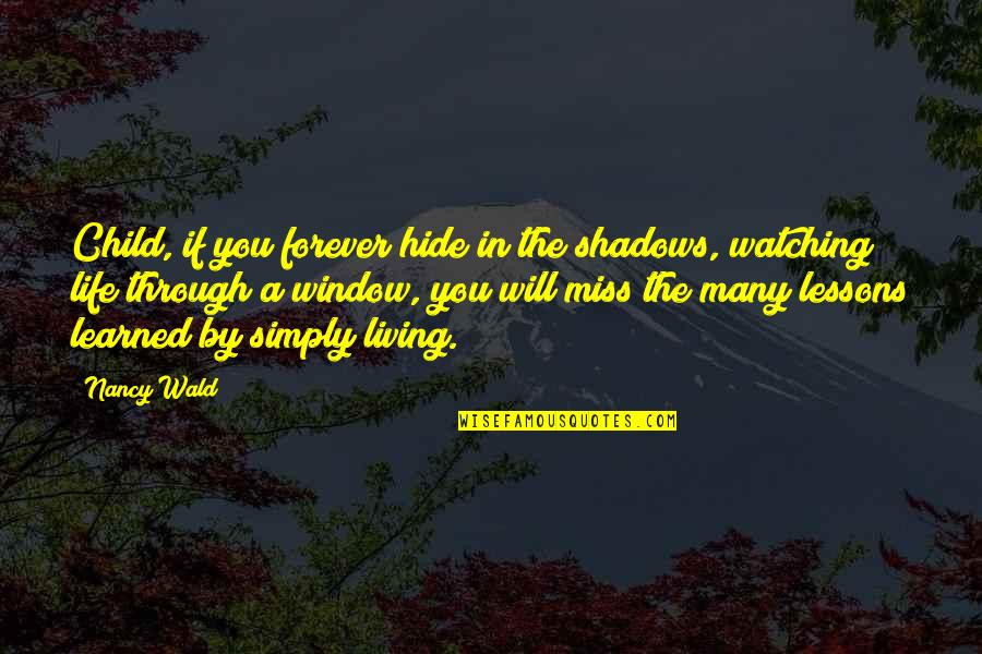 Hide In The Shadows Quotes By Nancy Wald: Child, if you forever hide in the shadows,