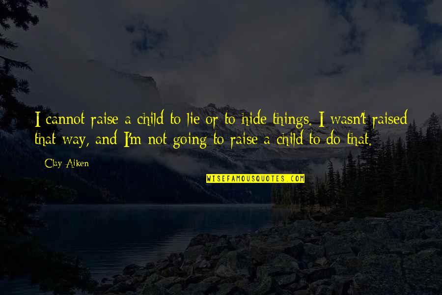 Hide Lie Quotes By Clay Aiken: I cannot raise a child to lie or