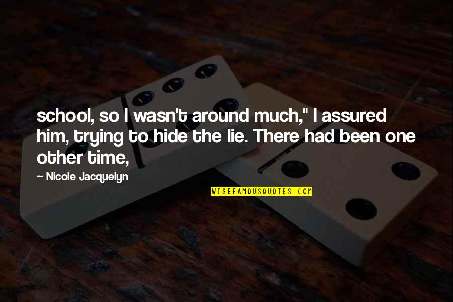 Hide Lie Quotes By Nicole Jacquelyn: school, so I wasn't around much," I assured