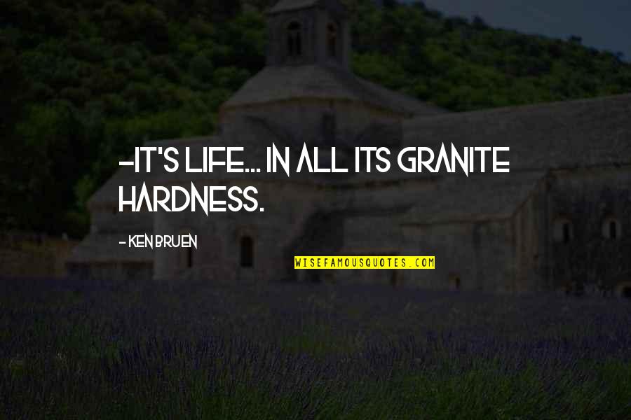 Hide Love Feelings Quotes By Ken Bruen: -it's life... In all its granite hardness.