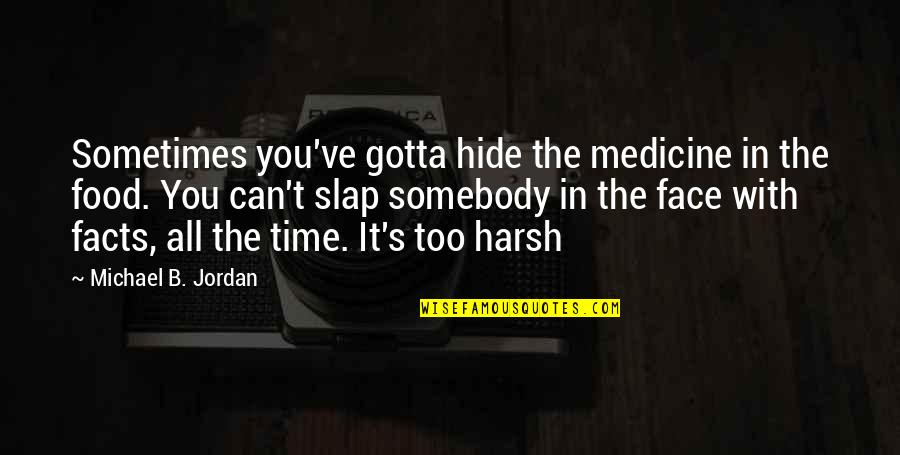 Hide My Face Quotes By Michael B. Jordan: Sometimes you've gotta hide the medicine in the