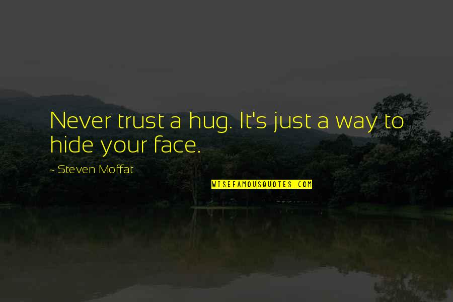 Hide My Face Quotes By Steven Moffat: Never trust a hug. It's just a way