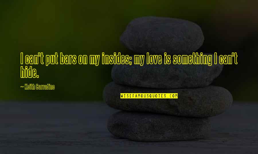 Hide My Love Quotes By Keith Carradine: I can't put bars on my insides; my Hide My Love Quotes By Keith Carradine: I can't put bars on my insides; my