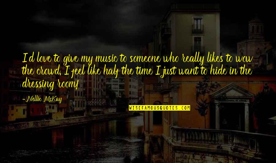 Hide My Love Quotes By Nellie McKay: I'd love to give my music to someone Hide My Love Quotes By Nellie McKay: I'd love to give my music to someone