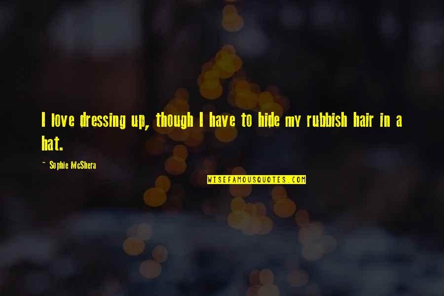 Hide My Love Quotes By Sophie McShera: I love dressing up, though I have to Hide My Love Quotes By Sophie McShera: I love dressing up, though I have to