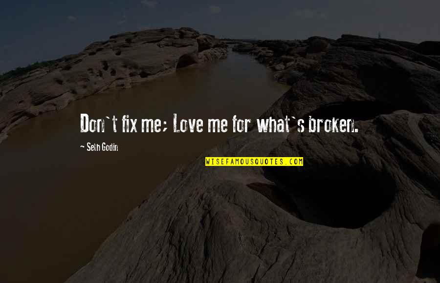 Hide My Sadness Quotes By Seth Godin: Don't fix me; Love me for what's broken.