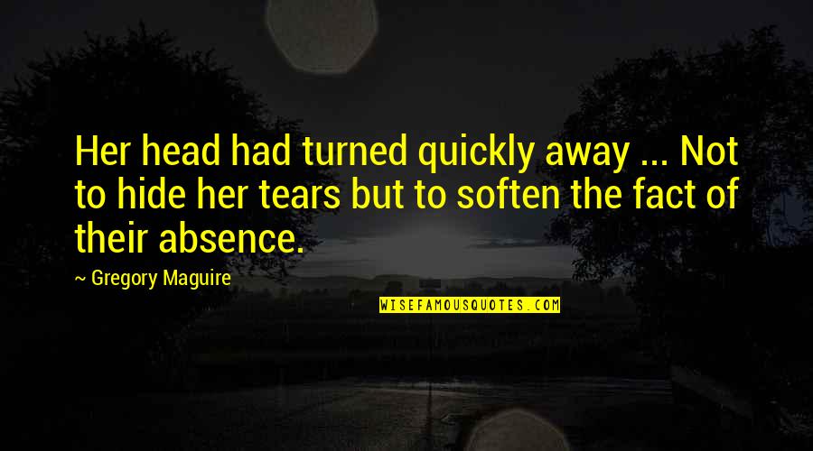 Hide My Tears Quotes By Gregory Maguire: Her head had turned quickly away ... Not