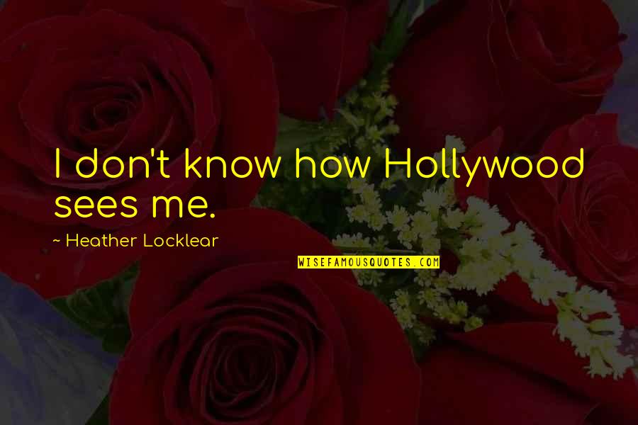 Hide My Tears Quotes By Heather Locklear: I don't know how Hollywood sees me.