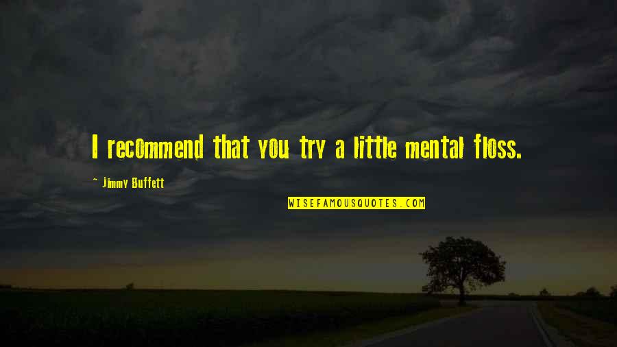Hide My Tears Quotes By Jimmy Buffett: I recommend that you try a little mental
