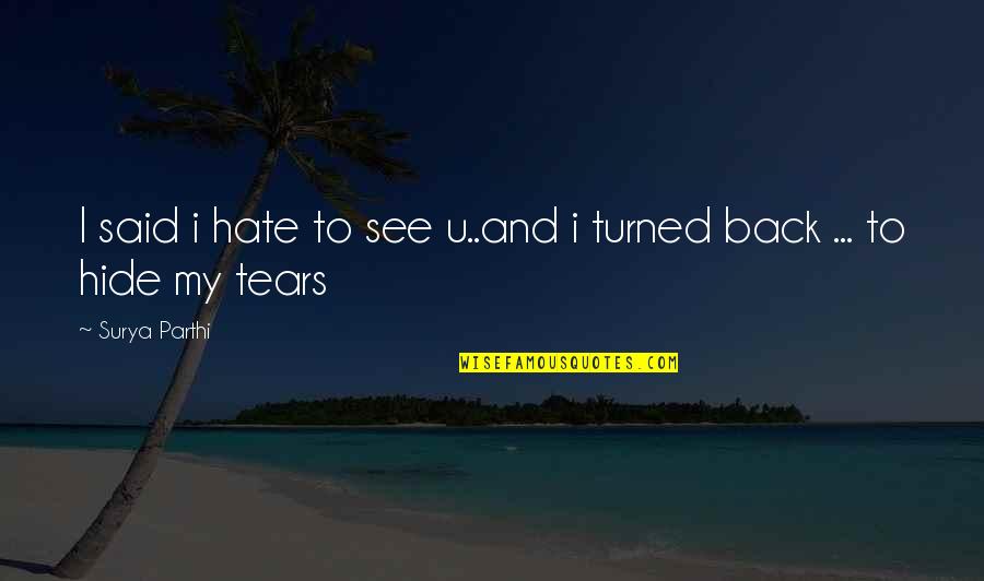 Hide My Tears Quotes By Surya Parthi: I said i hate to see u..and i