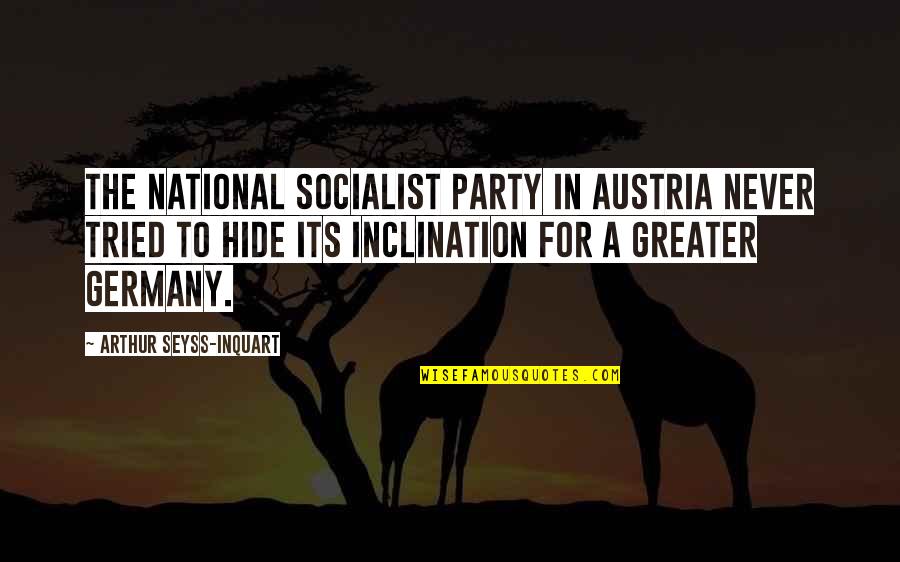 Hide Quotes By Arthur Seyss-Inquart: The National Socialist Party in Austria never tried