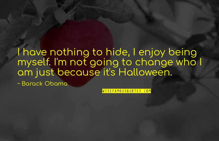 Hide Quotes By Barack Obama: I have nothing to hide, I enjoy being