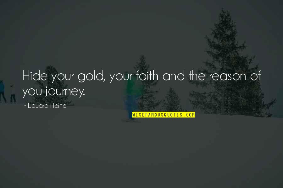 Hide Quotes By Eduard Heine: Hide your gold, your faith and the reason