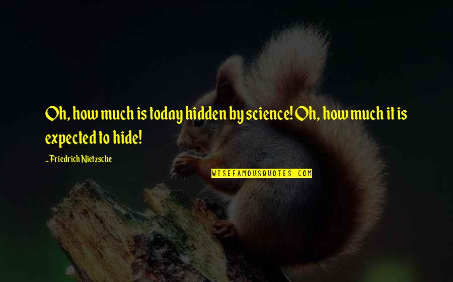 Hide Quotes By Friedrich Nietzsche: Oh, how much is today hidden by science!