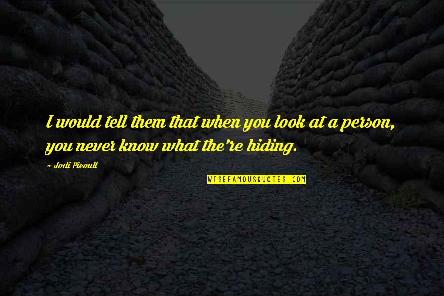 Hide Quotes By Jodi Picoult: I would tell them that when you look