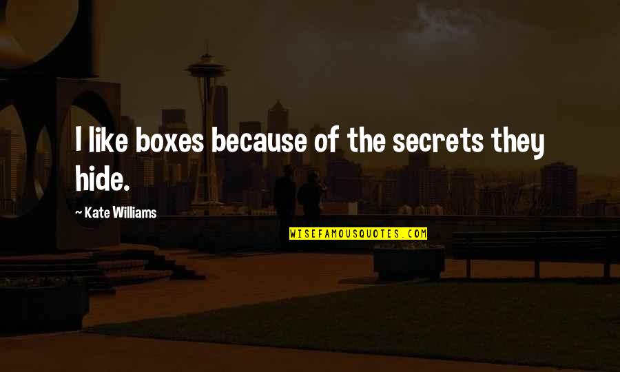 Hide Quotes By Kate Williams: I like boxes because of the secrets they