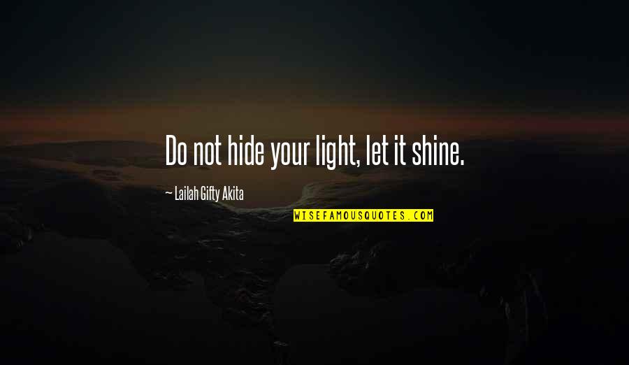 Hide Quotes By Lailah Gifty Akita: Do not hide your light, let it shine.