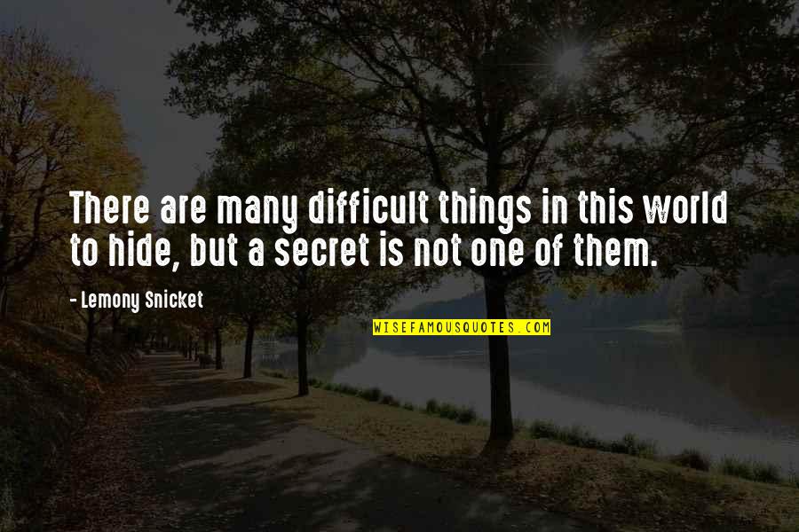 Hide Quotes By Lemony Snicket: There are many difficult things in this world