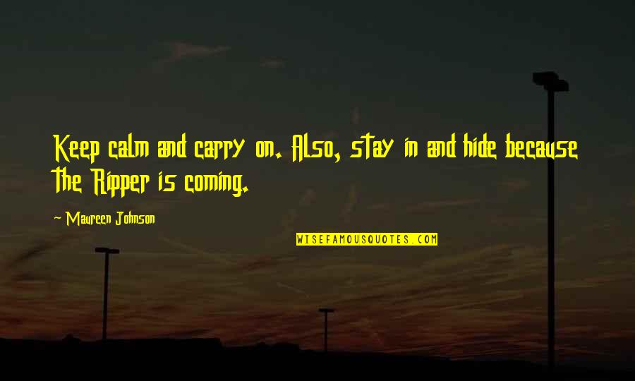 Hide Quotes By Maureen Johnson: Keep calm and carry on. Also, stay in