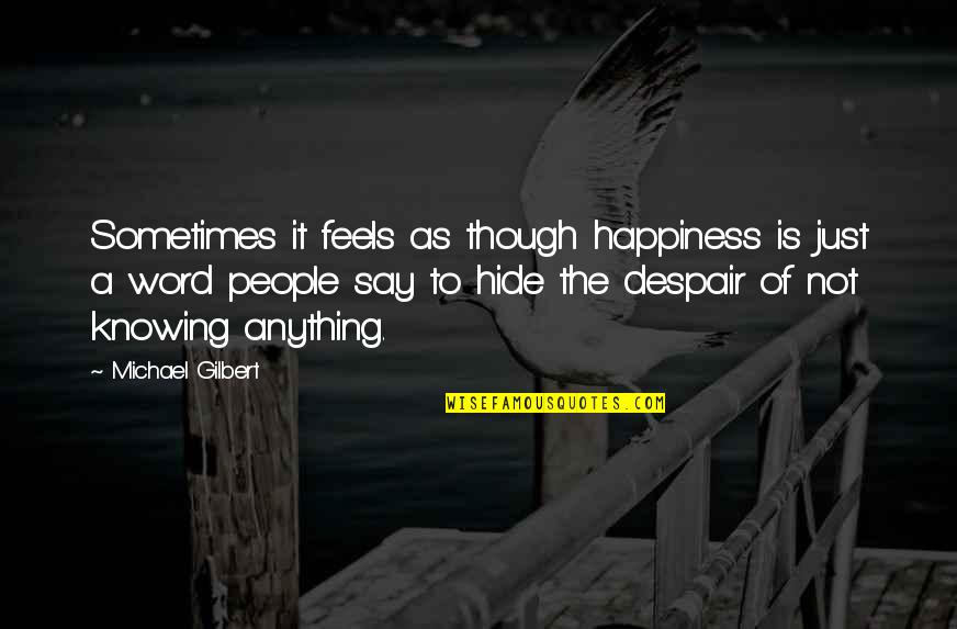 Hide Quotes By Michael Gilbert: Sometimes it feels as though happiness is just