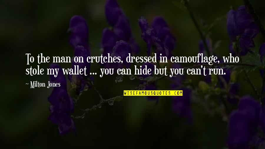 Hide Quotes By Milton Jones: To the man on crutches, dressed in camouflage,