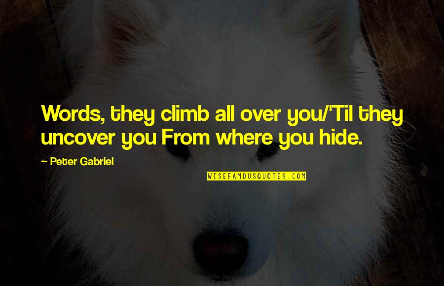 Hide Quotes By Peter Gabriel: Words, they climb all over you/'Til they uncover