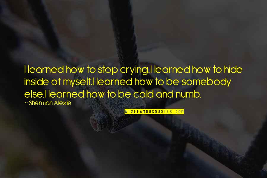 Hide Quotes By Sherman Alexie: I learned how to stop crying.I learned how