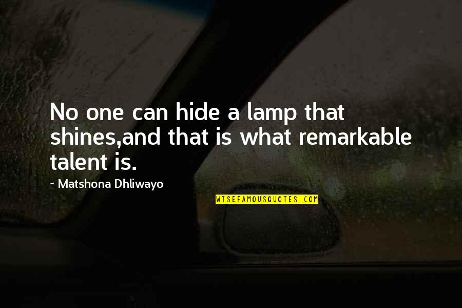 Hide Quotes Quotes By Matshona Dhliwayo: No one can hide a lamp that shines,and Hide Quotes Quotes By Matshona Dhliwayo: No one can hide a lamp that shines,and