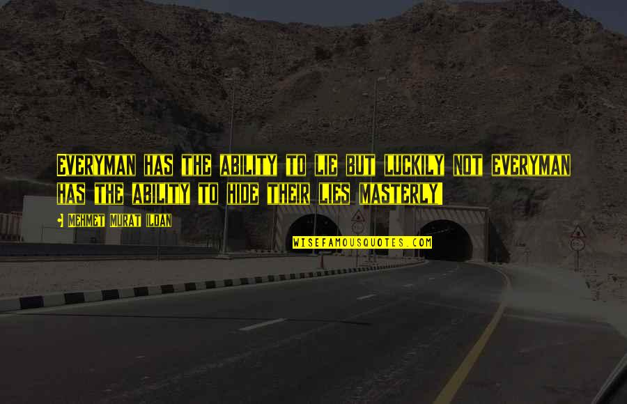 Hide Quotes Quotes By Mehmet Murat Ildan: Everyman has the ability to lie but luckily Hide Quotes Quotes By Mehmet Murat Ildan: Everyman has the ability to lie but luckily